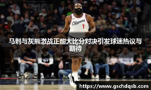 马刺与灰熊激战正酣大比分对决引发球迷热议与期待